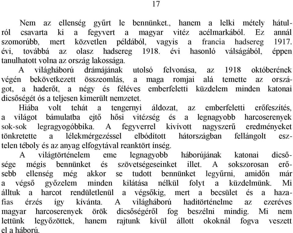 A világháború drámájának utolsó felvonása, az 1918 októberének végén bekövetkezett összeomlás, a maga romjai alá temette az országot, a haderőt, a négy és féléves emberfeletti küzdelem minden katonai