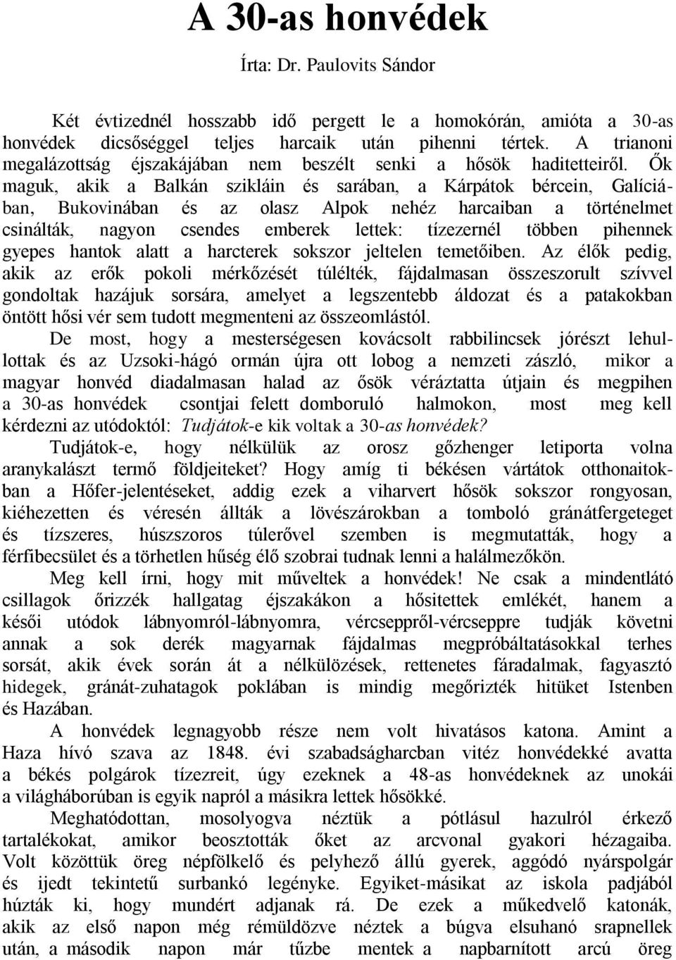 Ők maguk, akik a Balkán szikláin és sarában, a Kárpátok bércein, Galíciában, Bukovinában és az olasz Alpok nehéz harcaiban a történelmet csinálták, nagyon csendes emberek lettek: tízezernél többen