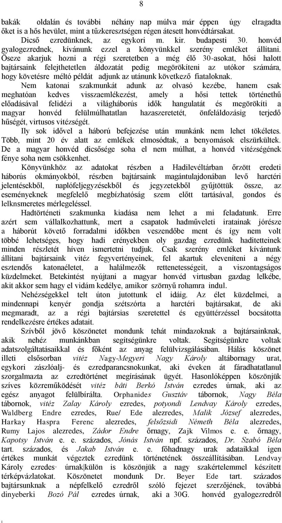 Öseze akarjuk hozni a régi szeretetben a még élő 30-asokat, hősi halott bajtársaink felejthetetlen áldozatát pedig megörökíteni az utókor számára, hogy követésre méltó példát adjunk az utánunk