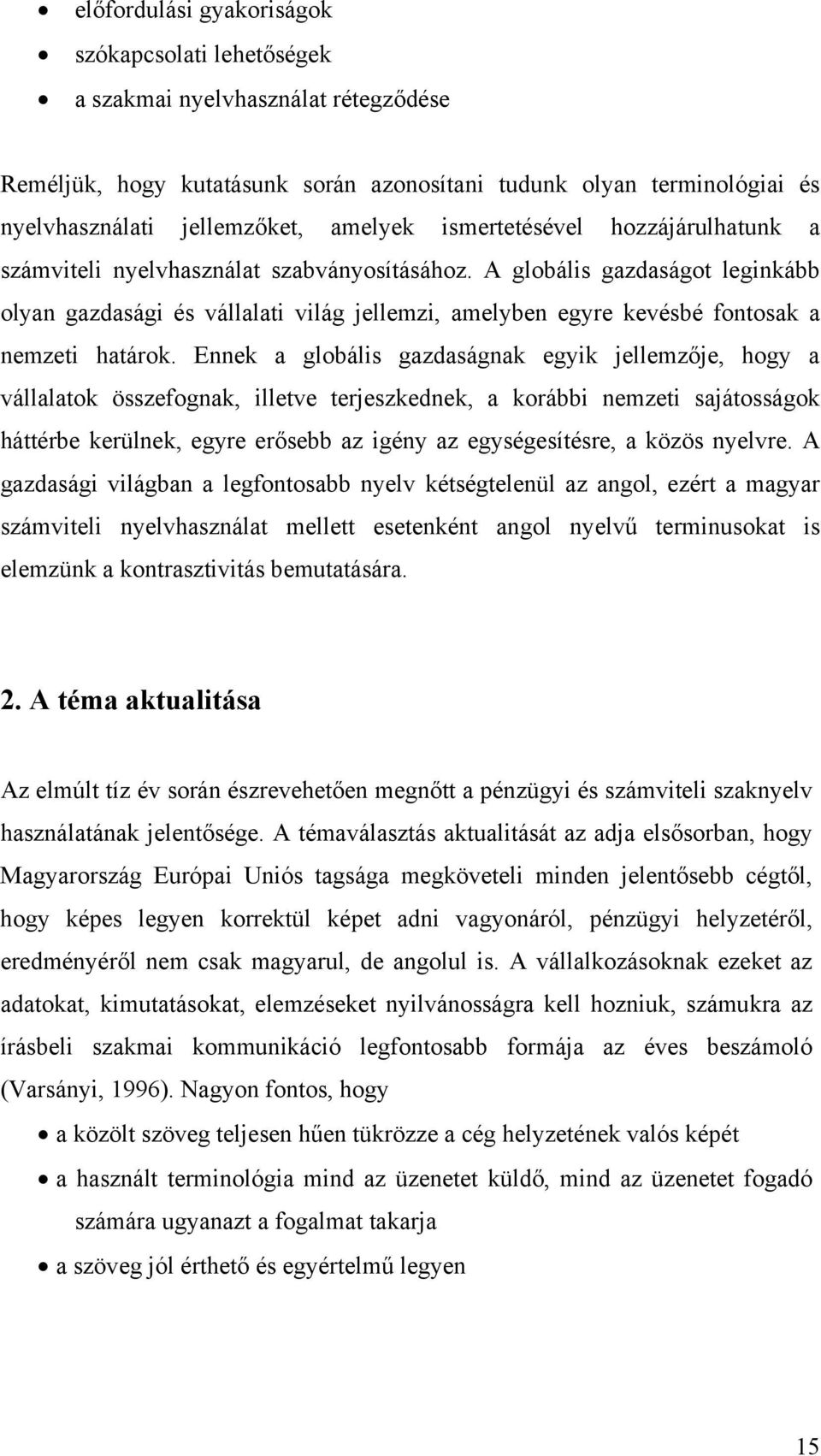 A globális gazdaságot leginkább olyan gazdasági és vállalati világ jellemzi, amelyben egyre kevésbé fontosak a nemzeti határok.