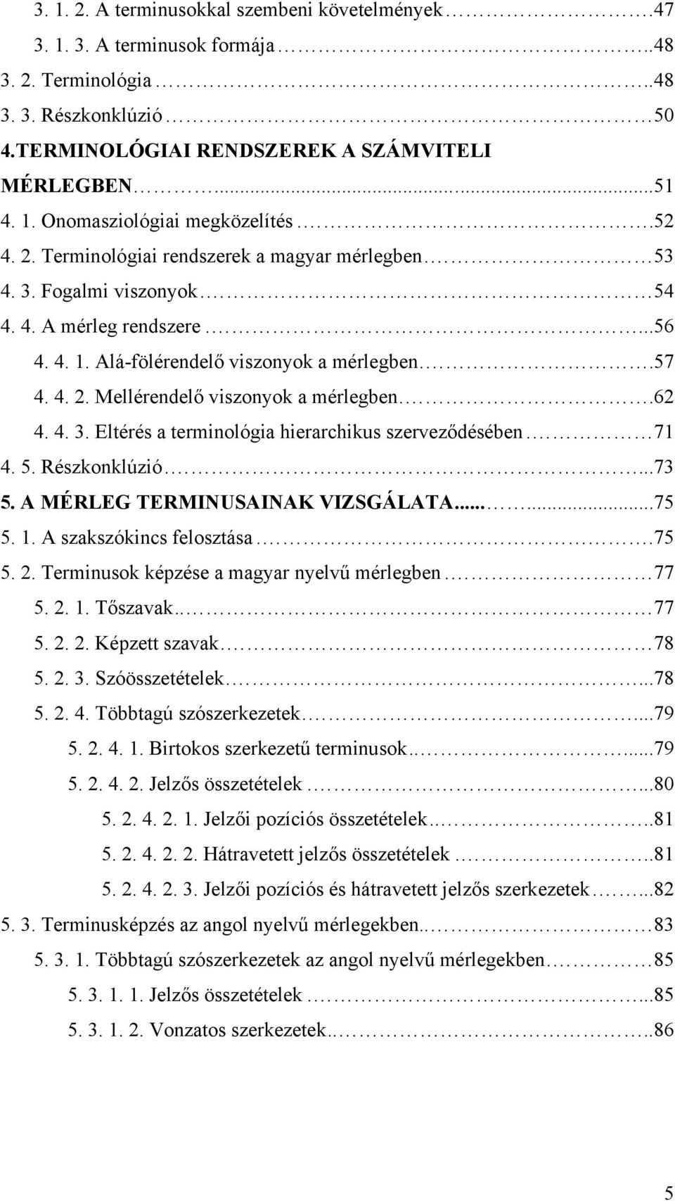.62 4. 4. 3. Eltérés a terminológia hierarchikus szerveződésében. 71 4. 5. Részkonklúzió....73 5. A MÉRLEG TERMINUSAINAK VIZSGÁLATA......75 5. 1. A szakszókincs felosztása..75 5. 2.