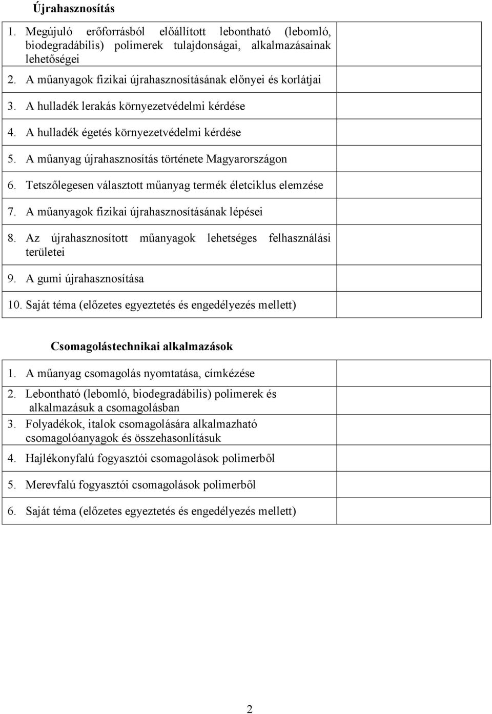 A műanyag újrahasznosítás története Magyarországon 6. Tetszőlegesen választott műanyag termék életciklus elemzése 7. A műanyagok fizikai újrahasznosításának lépései 8.