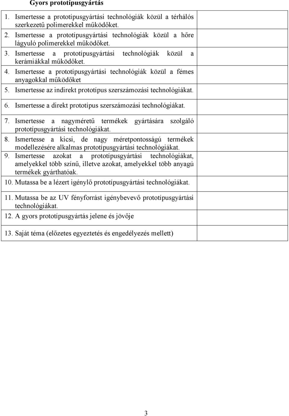 Ismertesse a prototípusgyártási technológiák közül a fémes anyagokkal működőket 5. Ismertesse az indirekt prototípus szerszámozási technológiákat. 6.