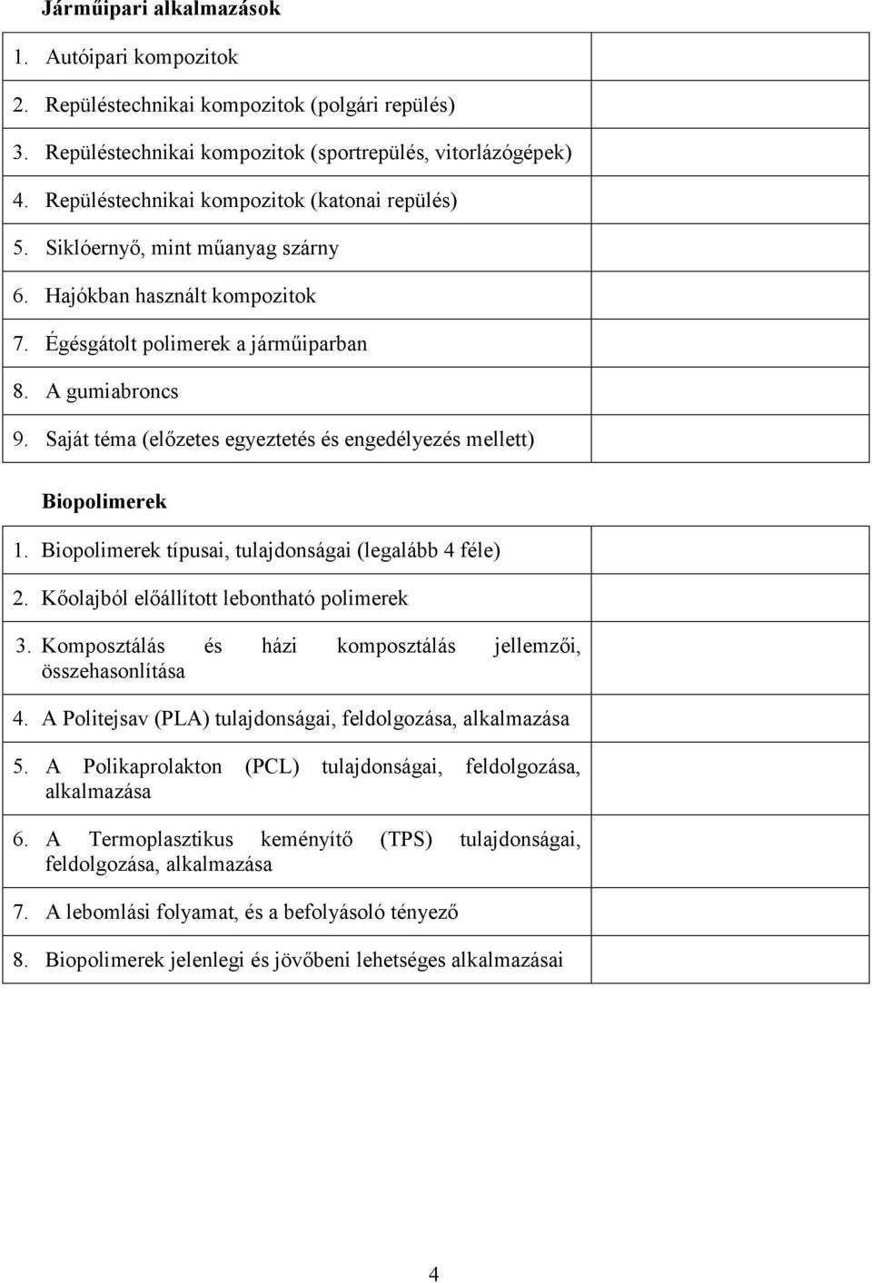 Saját téma (előzetes egyeztetés és engedélyezés mellett) Biopolimerek 1. Biopolimerek típusai, tulajdonságai (legalább 4 féle) 2. Kőolajból előállított lebontható polimerek 3.
