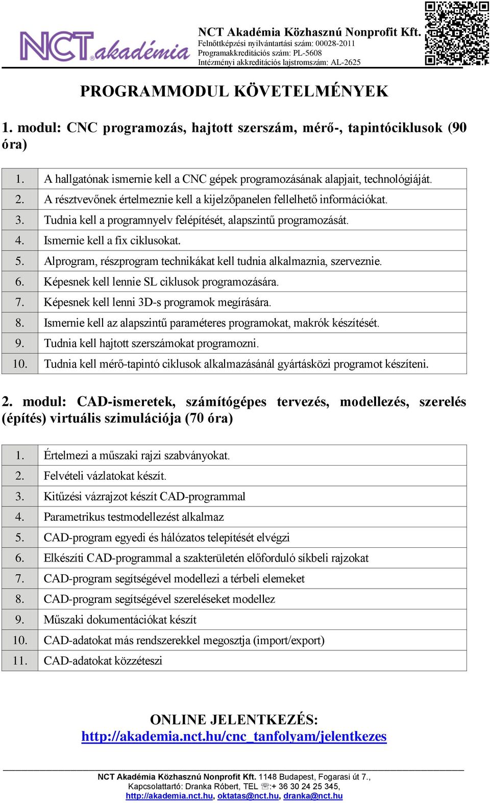 Alprogram, részprogram technikákat kell tudnia alkalmaznia, szerveznie. 6. Képesnek kell lennie SL ciklusok programozására. 7. Képesnek kell lenni 3D-s programok megírására. 8.