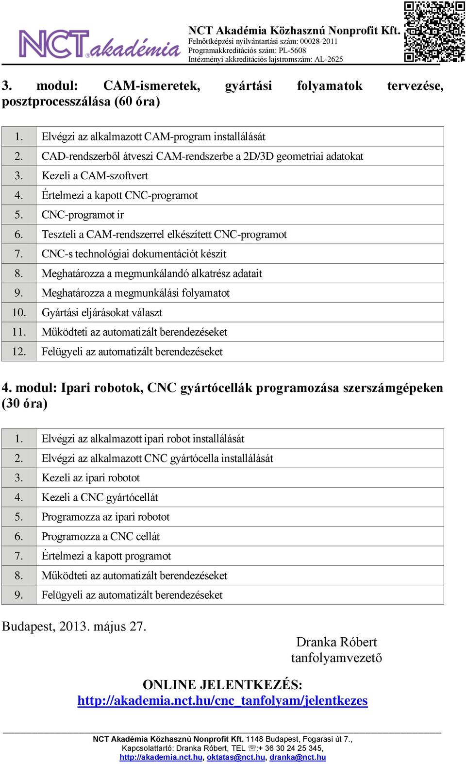 Teszteli a CAM-rendszerrel elkészített CNC-programot 7. CNC-s technológiai dokumentációt készít 8. Meghatározza a megmunkálandó alkatrész adatait 9. Meghatározza a megmunkálási folyamatot 10.