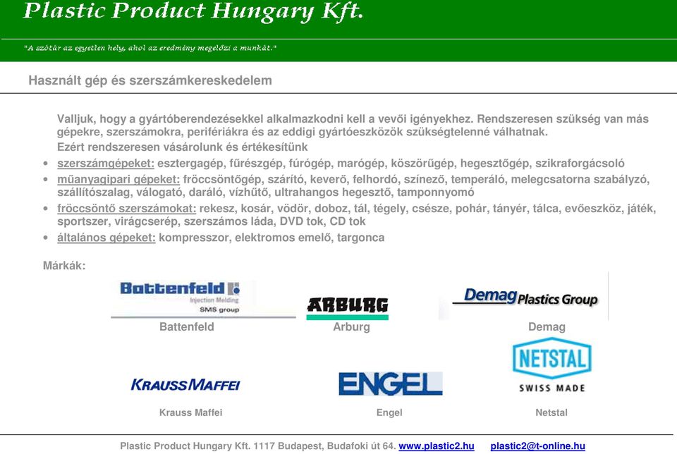 Ezért rendszeresen vásárolunk és értékesítünk szerszámgépeket: esztergagép, főrészgép, fúrógép, marógép, köszörőgép, hegesztıgép, szikraforgácsoló mőanyagipari gépeket: fröccsöntıgép, szárító,