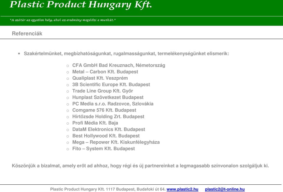 Budapest o Hírtızsde Holding Zrt. Budapest o Profi Média Kft. Baja o DataM Elektronics Kft. Budapest o Best Hollywood Kft. Budapest o Mega Repower Kft.