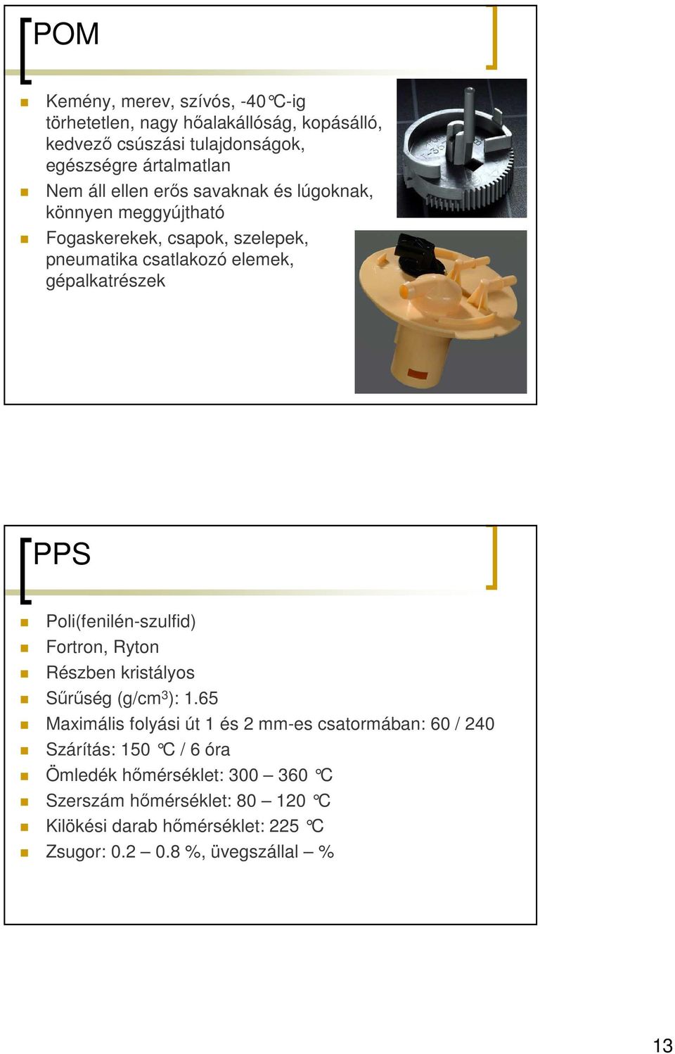 Poli(fenilén-szulfid) Fortron, Ryton Részben kristályos Sőrőség (g/cm 3 ): 1.