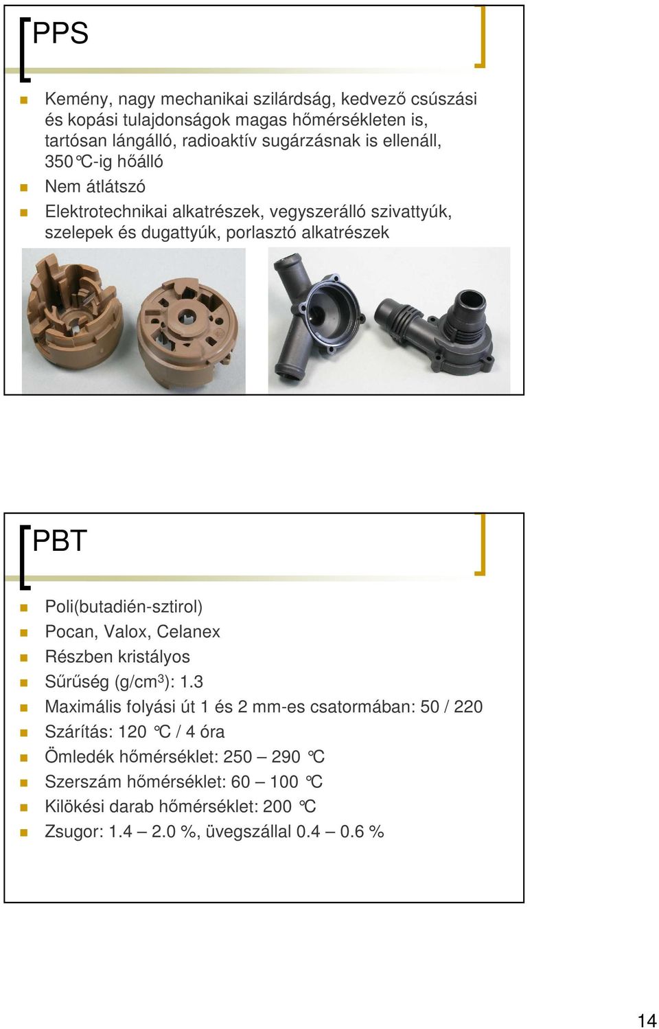 Poli(butadién-sztirol) Pocan, Valox, Celanex Részben kristályos Sőrőség (g/cm 3 ): 1.