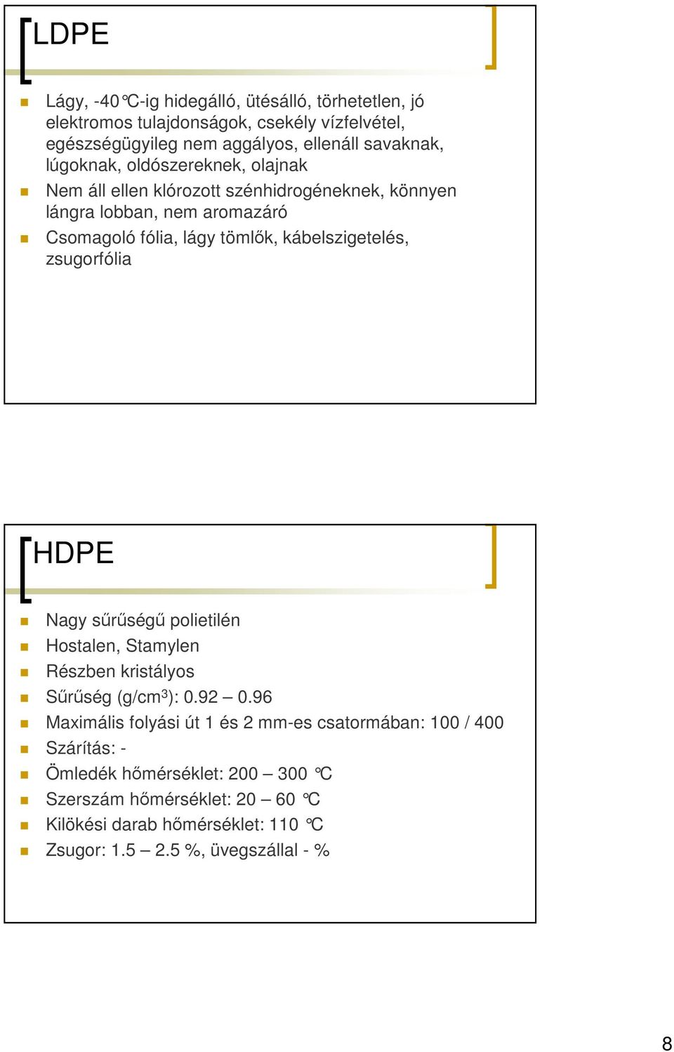 kábelszigetelés, zsugorfólia HDPE Nagy sőrőségő polietilén Hostalen, Stamylen Részben kristályos Sőrőség (g/cm 3 ): 0.92 0.