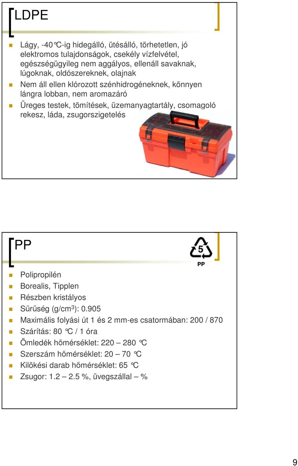 csomagoló rekesz, láda, zsugorszigetelés PP Polipropilén Borealis, Tipplen Részben kristályos Sőrőség (g/cm 3 ): 0.