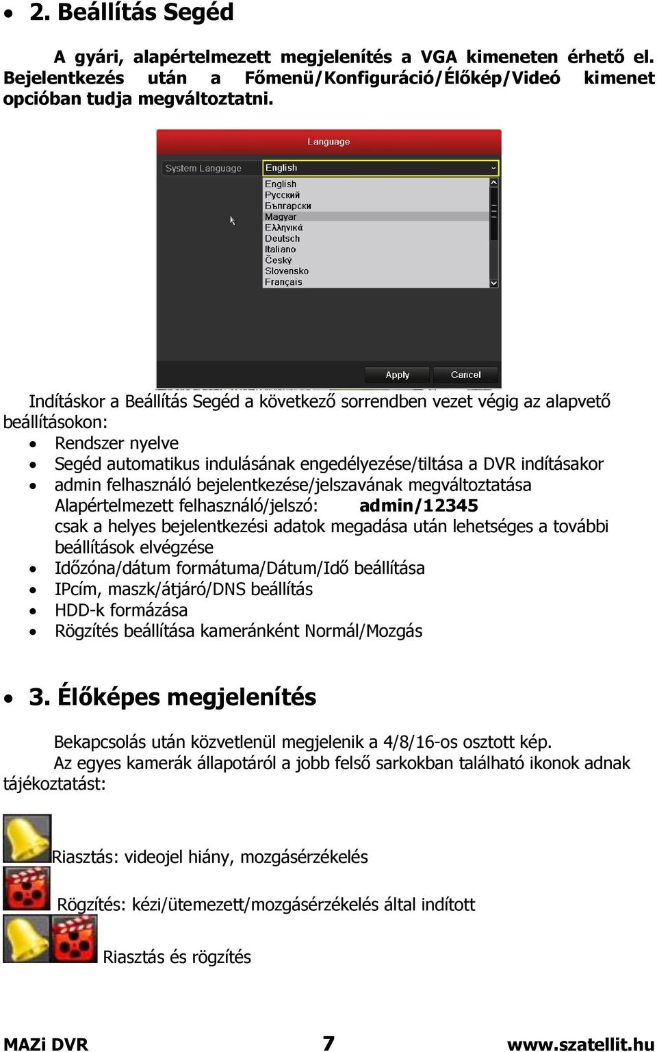 bejelentkezése/jelszavának megváltoztatása Alapértelmezett felhasználó/jelszó: admin/12345 csak a helyes bejelentkezési adatok megadása után lehetséges a további beállítások elvégzése Időzóna/dátum