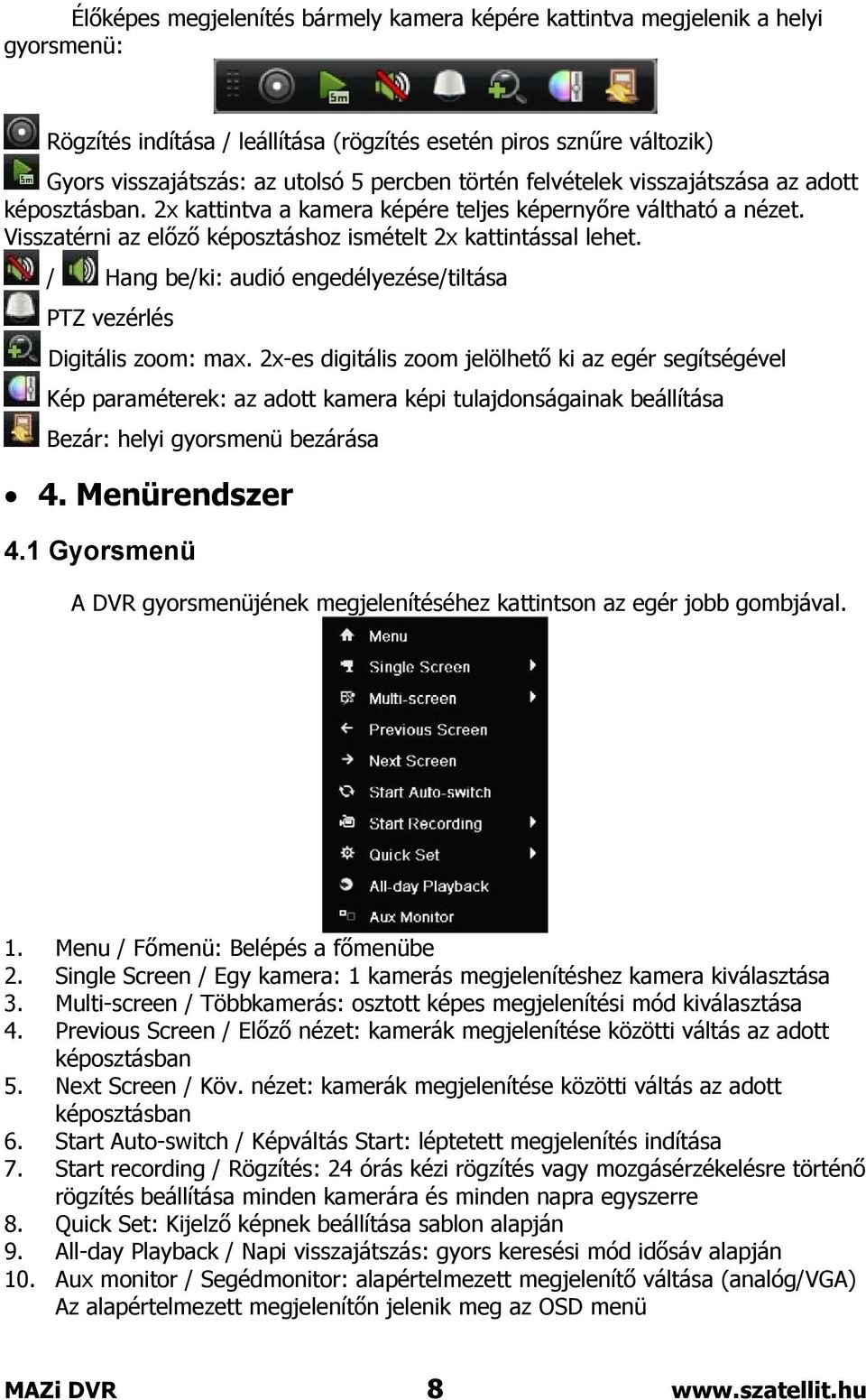 / Hang be/ki: audió engedélyezése/tiltása PTZ vezérlés Digitális zoom: max.
