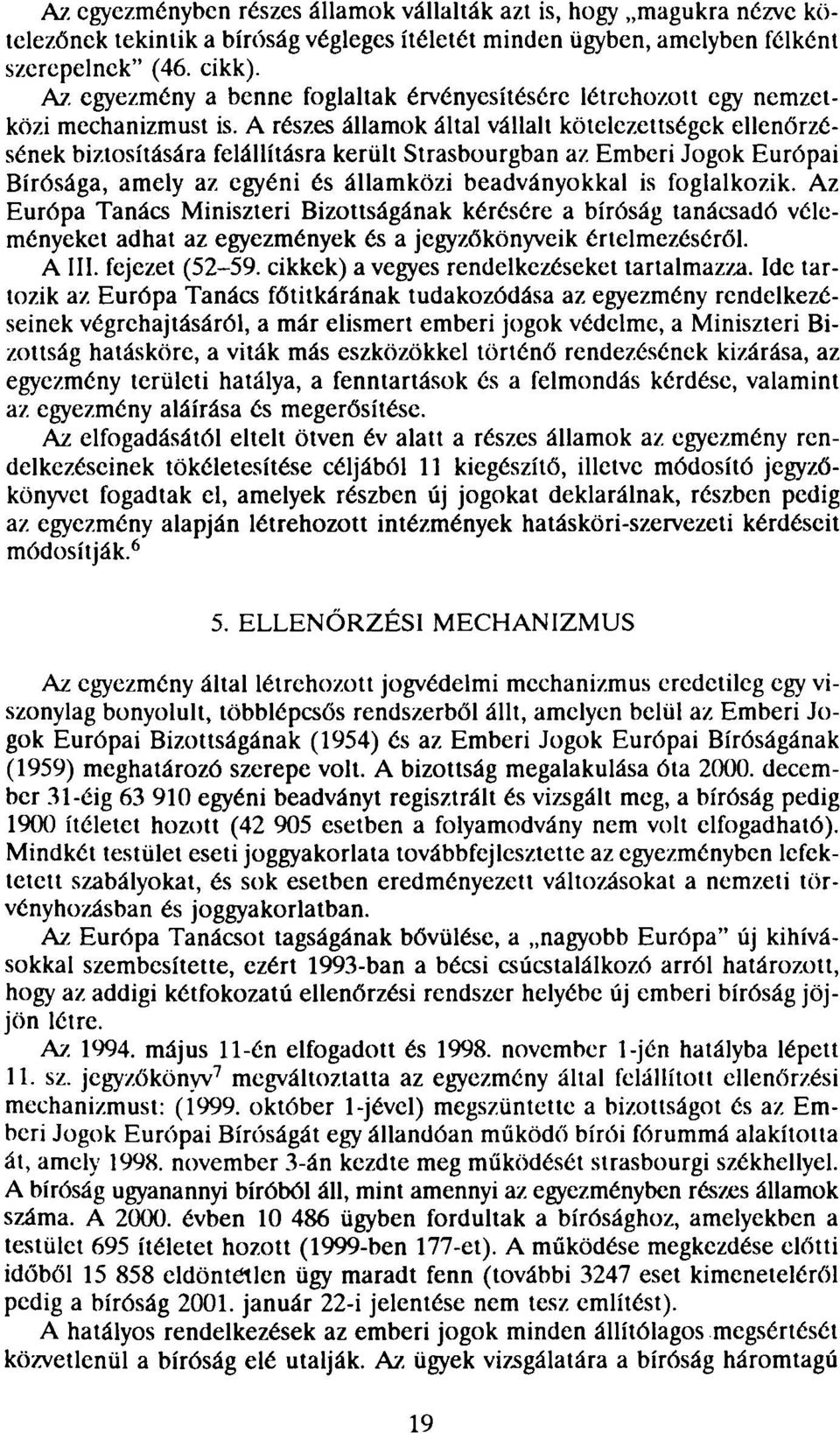 A részes államok által vállalt kötelezettségek ellenőrzésének biztosítására felállításra került Strasbourgban az Emberi Jogok Európai Bírósága, amely az egyéni és államközi beadványokkal is