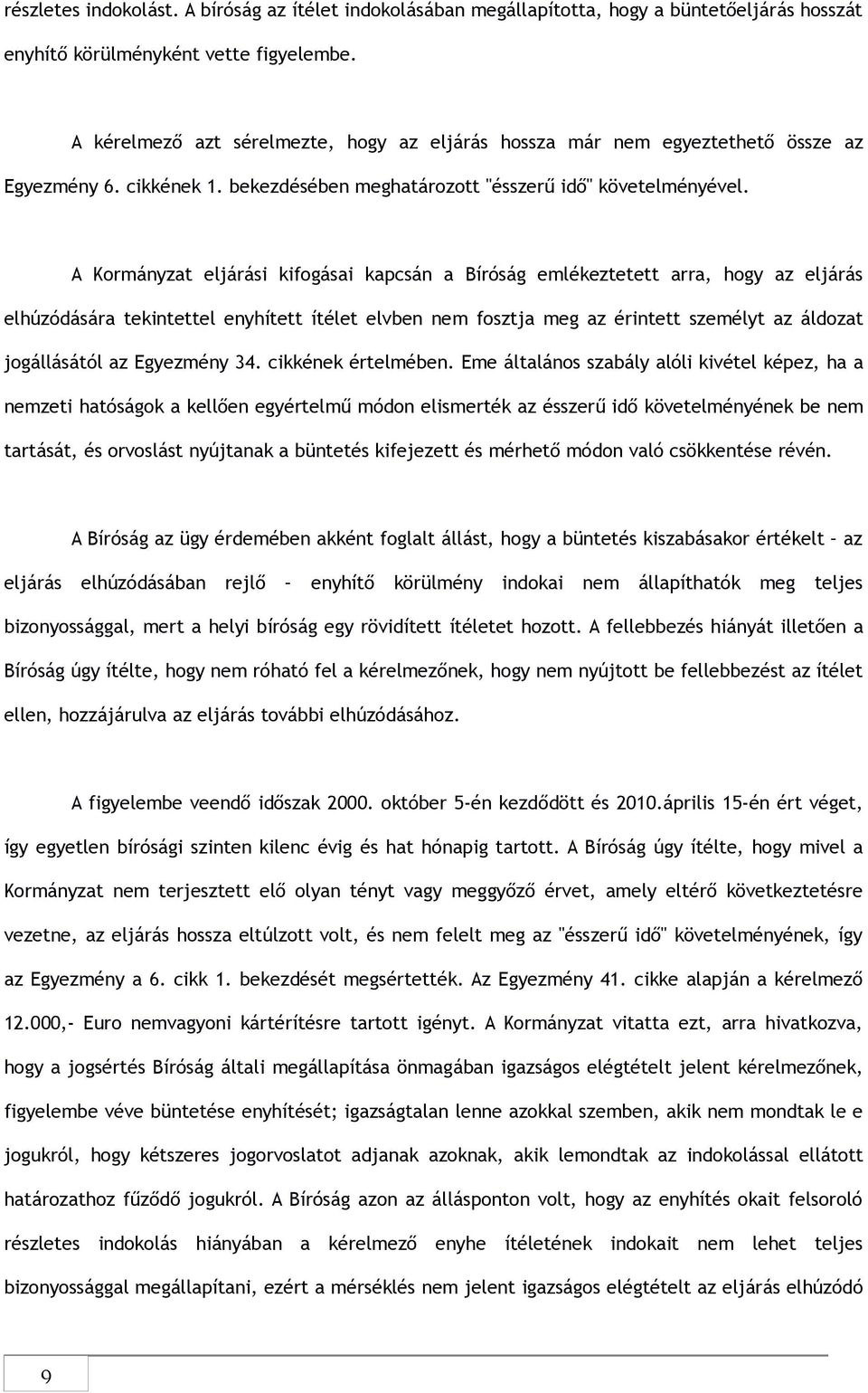 A Kormányzat eljárási kifogásai kapcsán a Bíróság emlékeztetett arra, hogy az eljárás elhúzódására tekintettel enyhített ítélet elvben nem fosztja meg az érintett személyt az áldozat jogállásától az