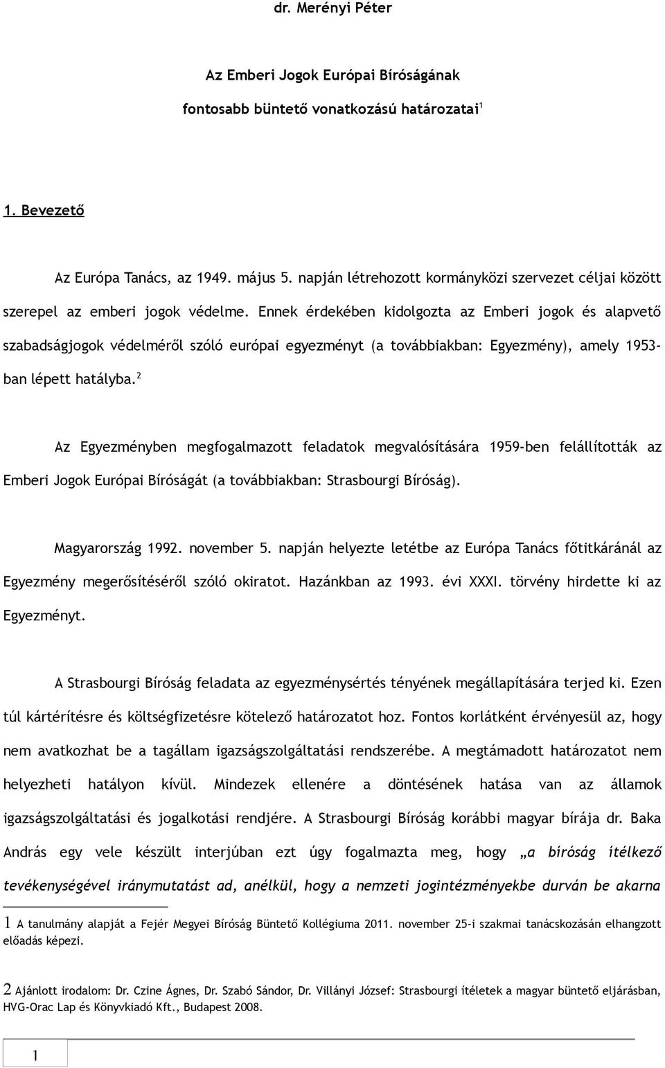 Ennek érdekében kidolgozta az Emberi jogok és alapvető szabadságjogok védelméről szóló európai egyezményt (a továbbiakban: Egyezmény), amely 1953- ban lépett hatályba.