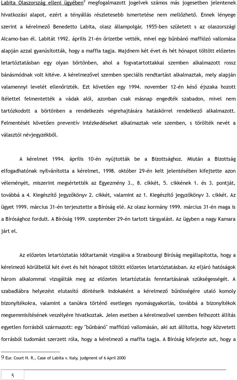 április 21-én őrizetbe vették, mivel egy bűnbánó maffiózó vallomása alapján azzal gyanúsították, hogy a maffia tagja.