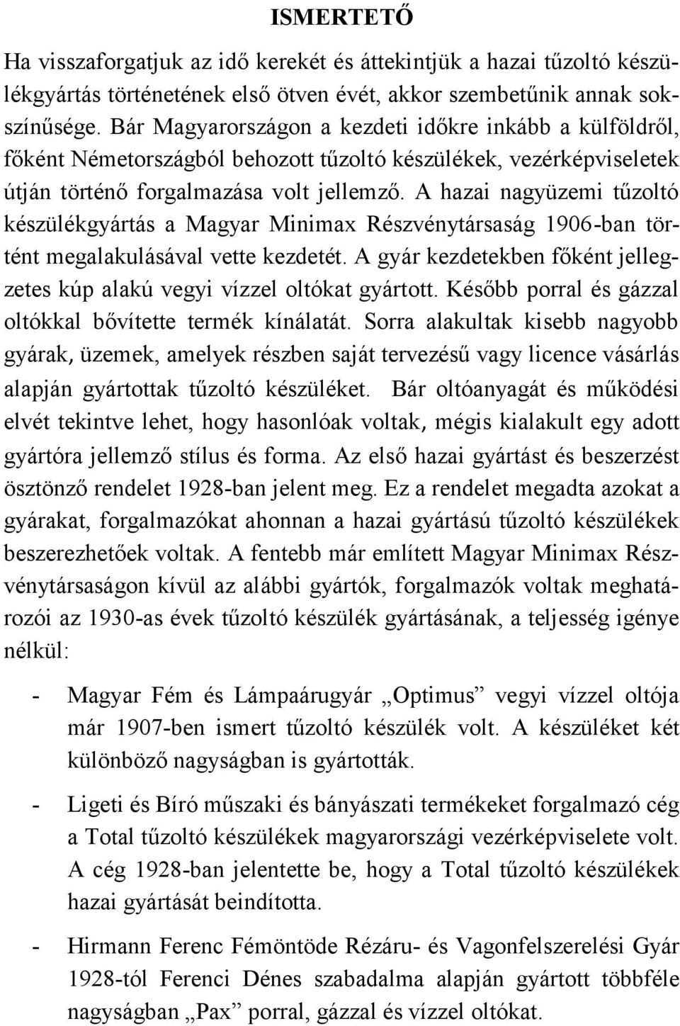 A hazai nagyüzemi tűzoltó készülékgyártás a Magyar Minimax Részvénytársaság 1906-ban történt megalakulásával vette kezdetét.