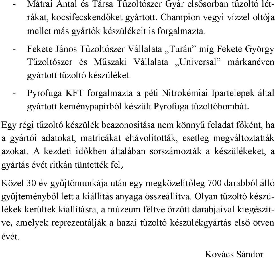 - Pyrofuga KFT forgalmazta a péti Nitrokémiai Ipartelepek által gyártott keménypapírból készült Pyrofuga tűzoltóbombát.