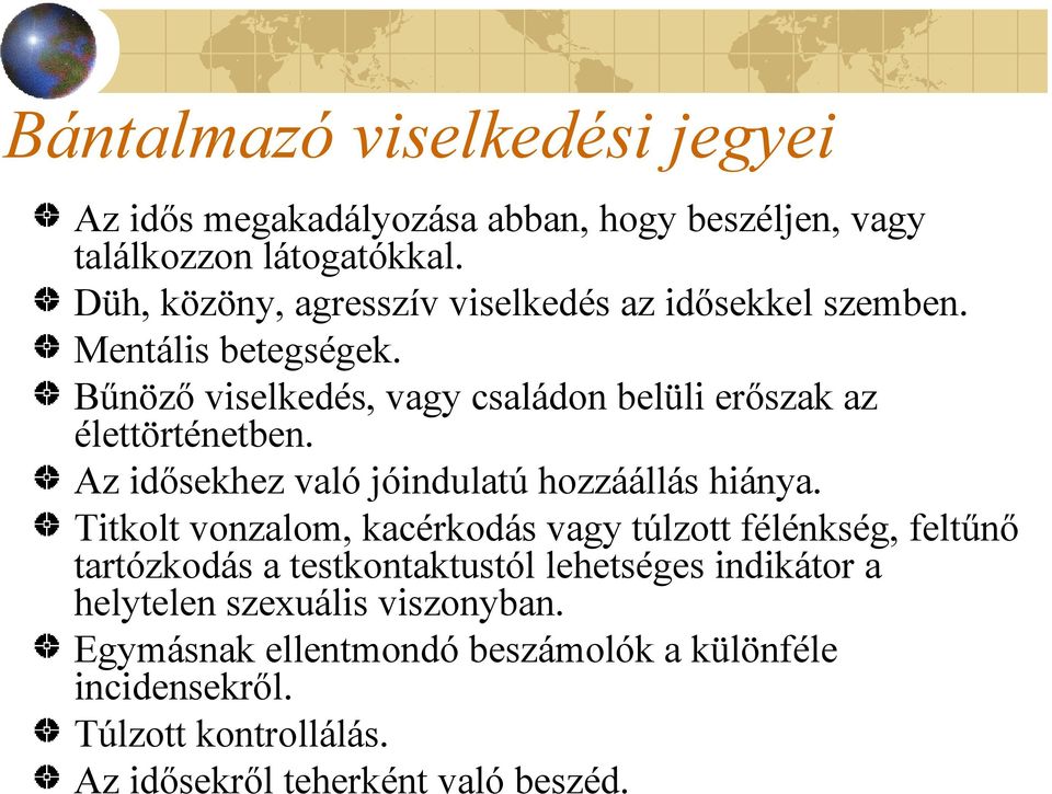 Bűnöző viselkedés, vagy családon belüli erőszak az élettörténetben. Az idősekhez való jóindulatú hozzáállás hiánya.