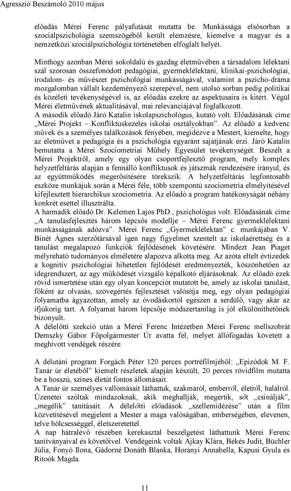 Minthogy azonban Mérei sokoldalú és gazdag életművében a társadalom lélektani szál szorosan összefonódott pedagógiai, gyermeklélektani, klinikai-pszichológiai, irodalom- és művészet pszichológiai