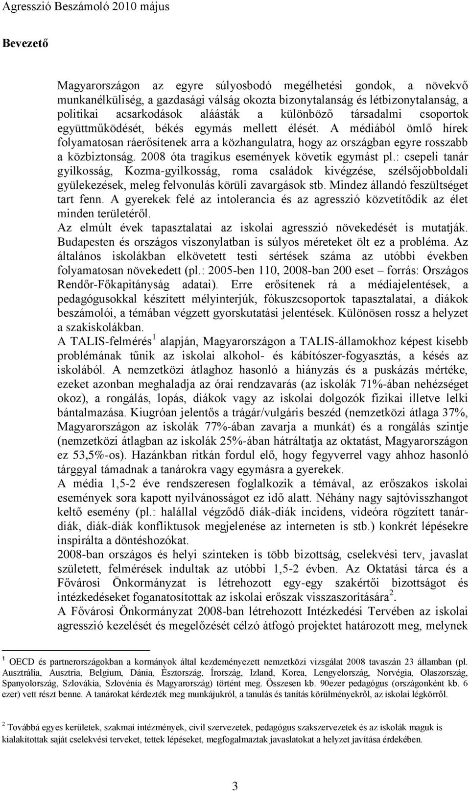 2008 óta tragikus események követik egymást pl.: csepeli tanár gyilkosság, Kozma-gyilkosság, roma családok kivégzése, szélsőjobboldali gyülekezések, meleg felvonulás körüli zavargások stb.