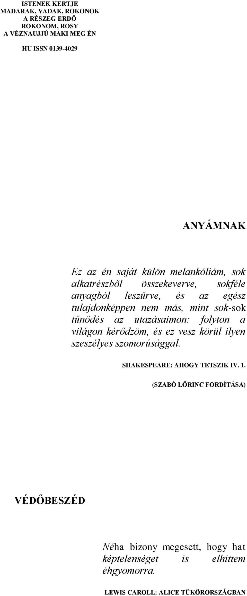 az utazásaimon: folyton a világon kérődzöm, és ez vesz körül ilyen szeszélyes szomorúsággal. SHAKESPEARE: AHOGY TETSZIK IV. 1.