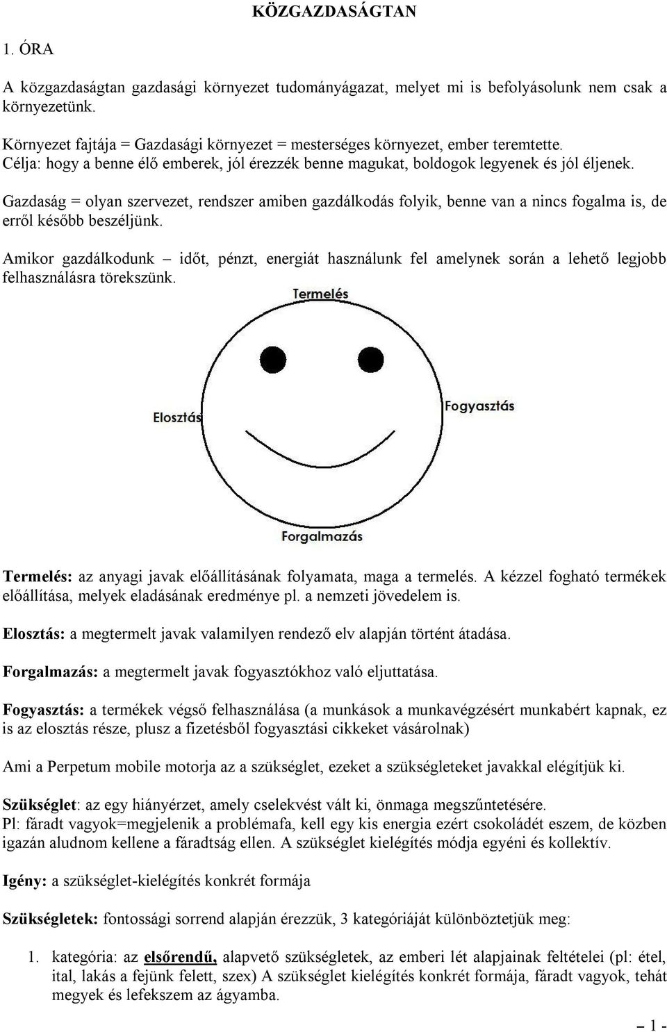 Gazdaság = olyan szervezet, rendszer amiben gazdálkodás folyik, benne van a nincs fogalma is, de erről később beszéljünk.