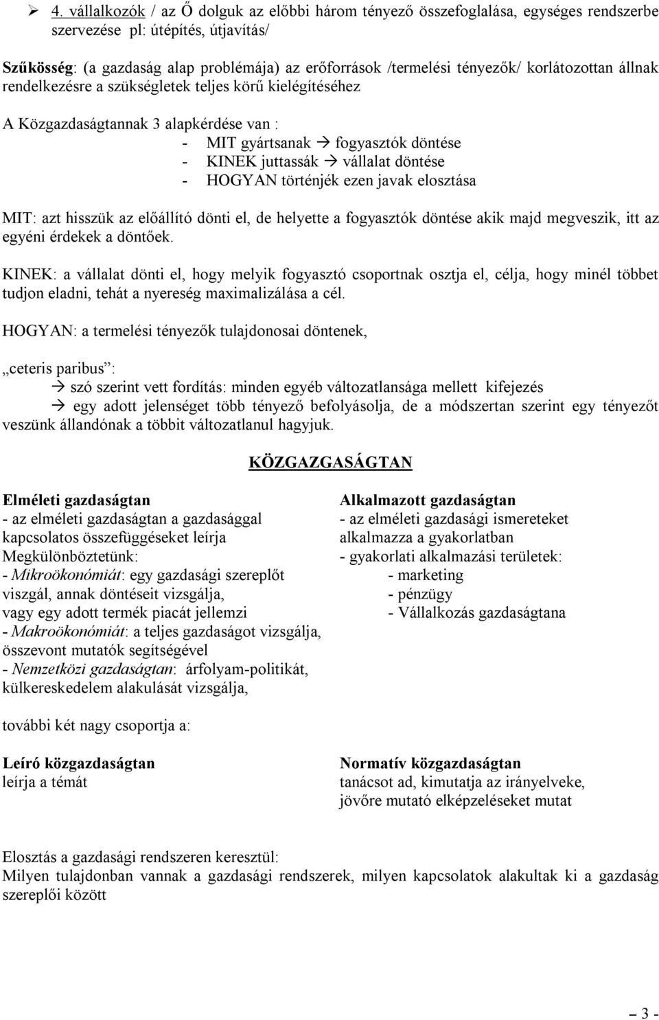 HOGYAN történjék ezen javak elosztása MIT: azt hisszük az előállító dönti el, de helyette a fogyasztók döntése akik majd megveszik, itt az egyéni érdekek a döntőek.