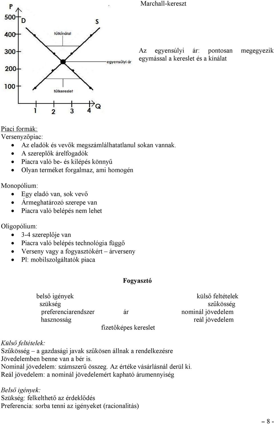 Oligopólium: 3-4 szereplője van Piacra való belépés technológia függő Verseny vagy a fogyasztókért árverseny Pl: mobilszolgáltatók piaca Fogyasztó belső igények külső feltételek szükség szűkösség