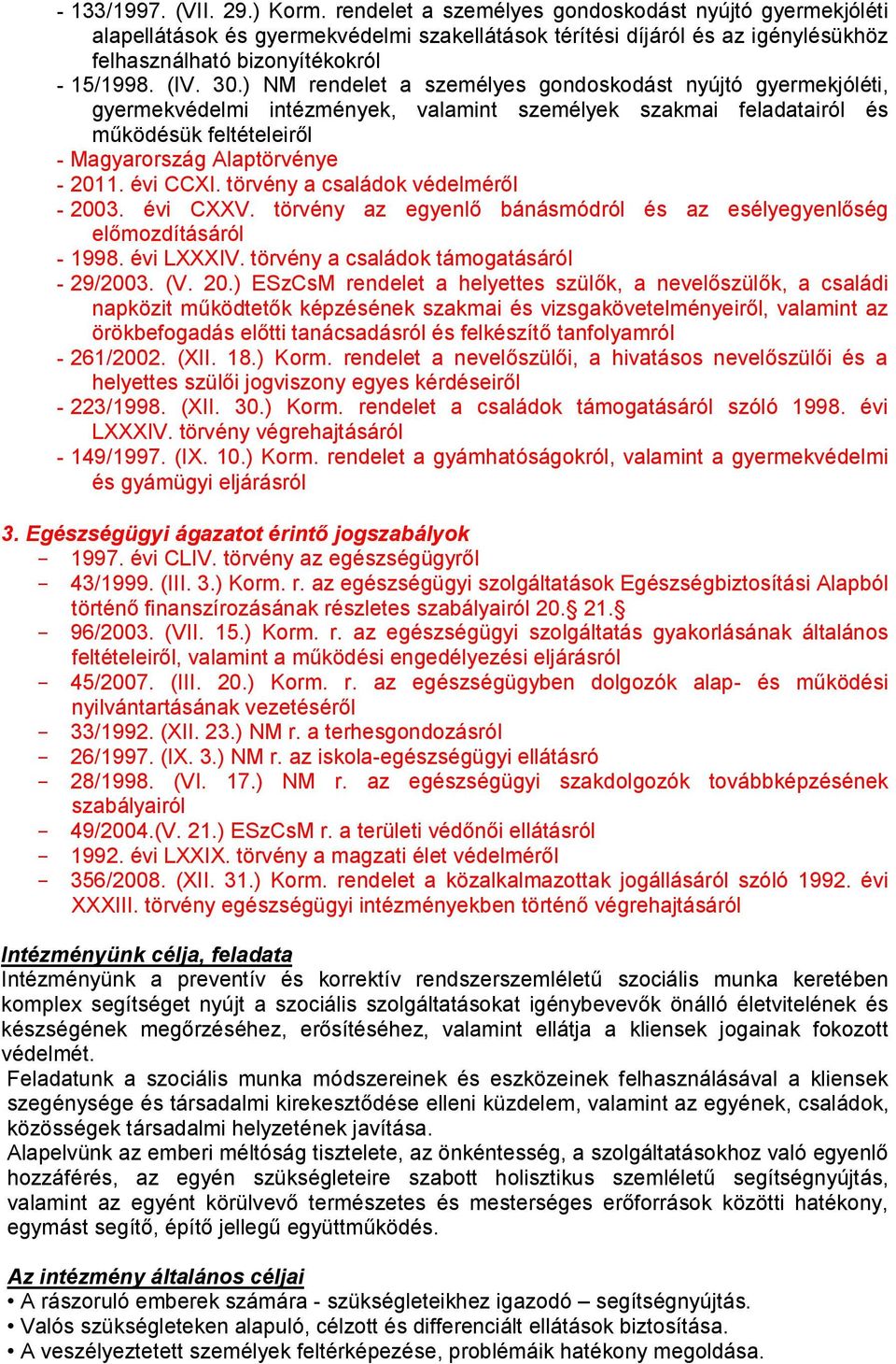 ) NM rendelet a személyes gondoskodást nyújtó gyermekjóléti, gyermekvédelmi intézmények, valamint személyek szakmai feladatairól és működésük feltételeiről - Magyarország Alaptörvénye - 2011.
