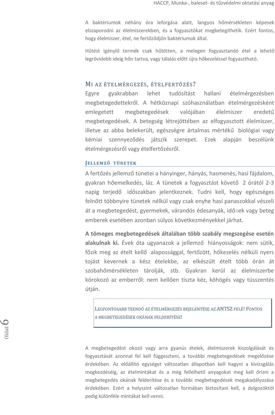 Hűtést igénylő termék csak hűtötten, a melegen fogyasztandó étel a lehető legrövidebb ideig hőn tartva, vagy tálalás előtt újra hőkezeléssel fogyasztható. MI AZ ÉT ELMÉR GEZÉS, ÉT ELFERTŐ ZÉS?