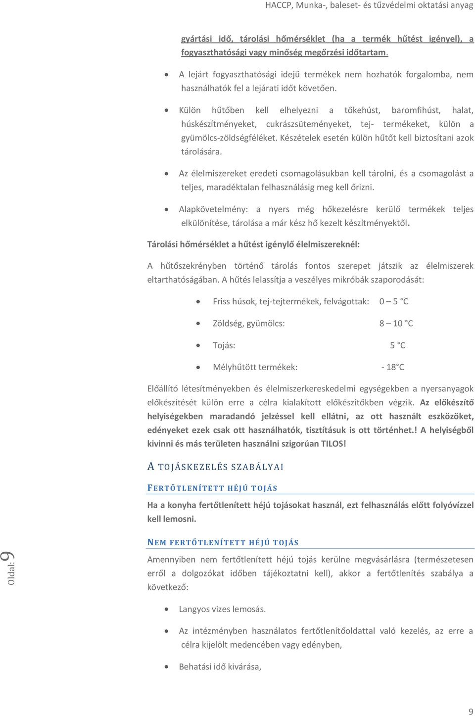 Külön hűtőben kell elhelyezni a tőkehúst, baromfihúst, halat, húskészítményeket, cukrászsüteményeket, tej- termékeket, külön a gyümölcs-zöldségféléket.