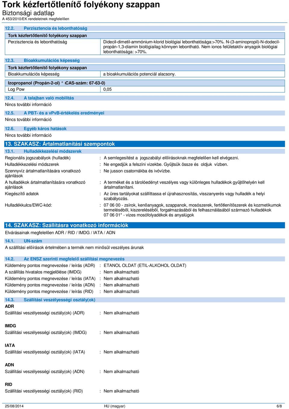 Izopropanol (Propán-2-ol) (CAS-szám: 67-63-0) Log Pow 0,05 12.4. A talajban való mobilitás 12.5. A PBT- és a vpvb-értékelés eredményei 12.6. Egyéb káros hatások 13.