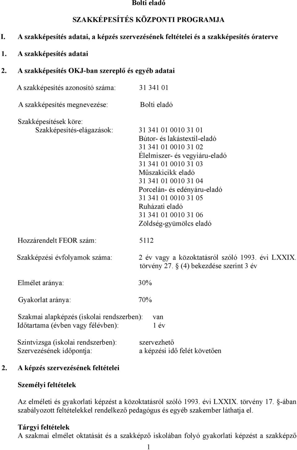 01 Bútor- és lakástextil-eladó 31 341 01 0010 31 02 Élelmiszer- és vegyiáru-eladó 31 341 01 0010 31 03 Műszakicikk eladó 31 341 01 0010 31 04 Porcelán- és edényáru-eladó 31 341 01 0010 31 05 Ruházati