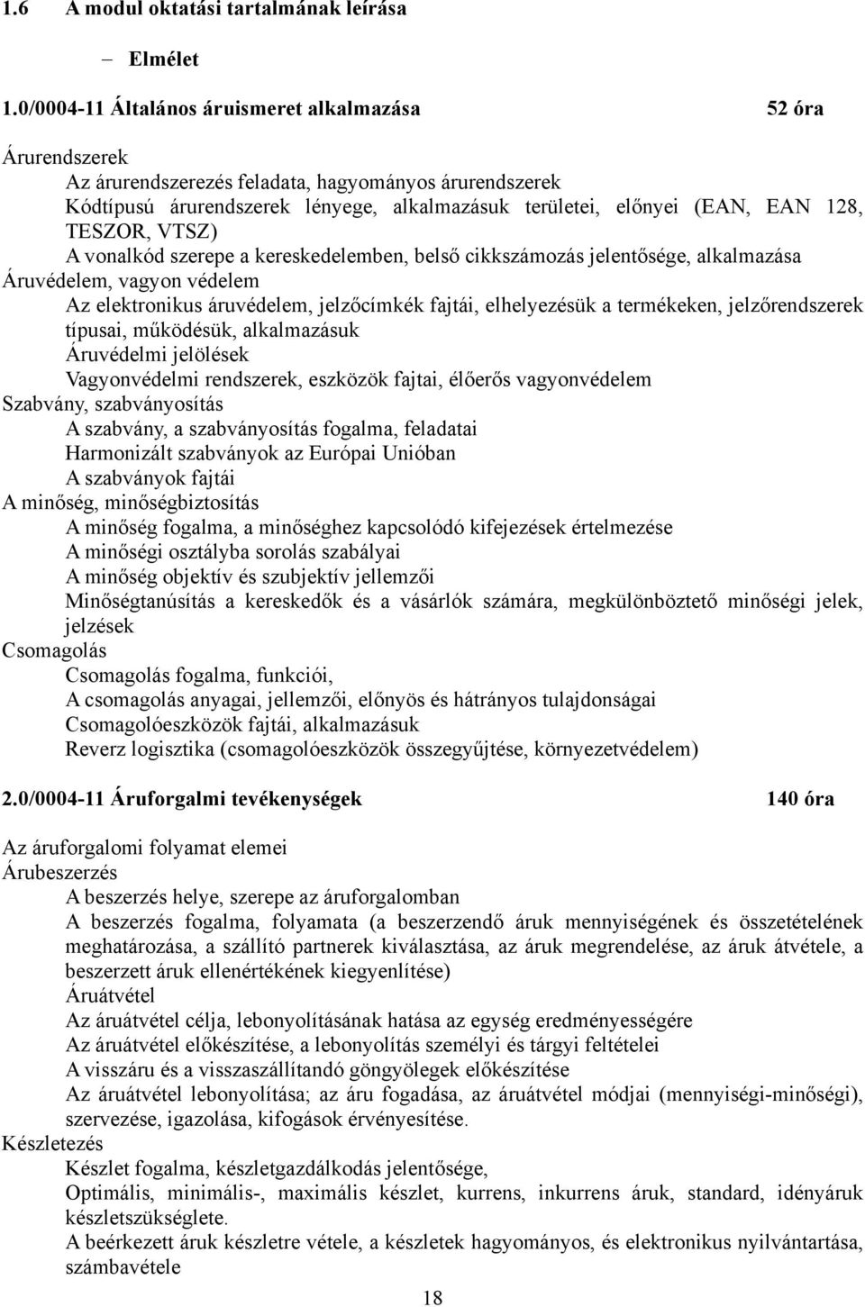 TESZOR, VTSZ) A vonalkód szerepe a kereskedelemben, belső cikkszámozás jelentősége, alkalmazása Áruvédelem, vagyon védelem Az elektronikus áruvédelem, jelzőcímkék fajtái, elhelyezésük a termékeken,