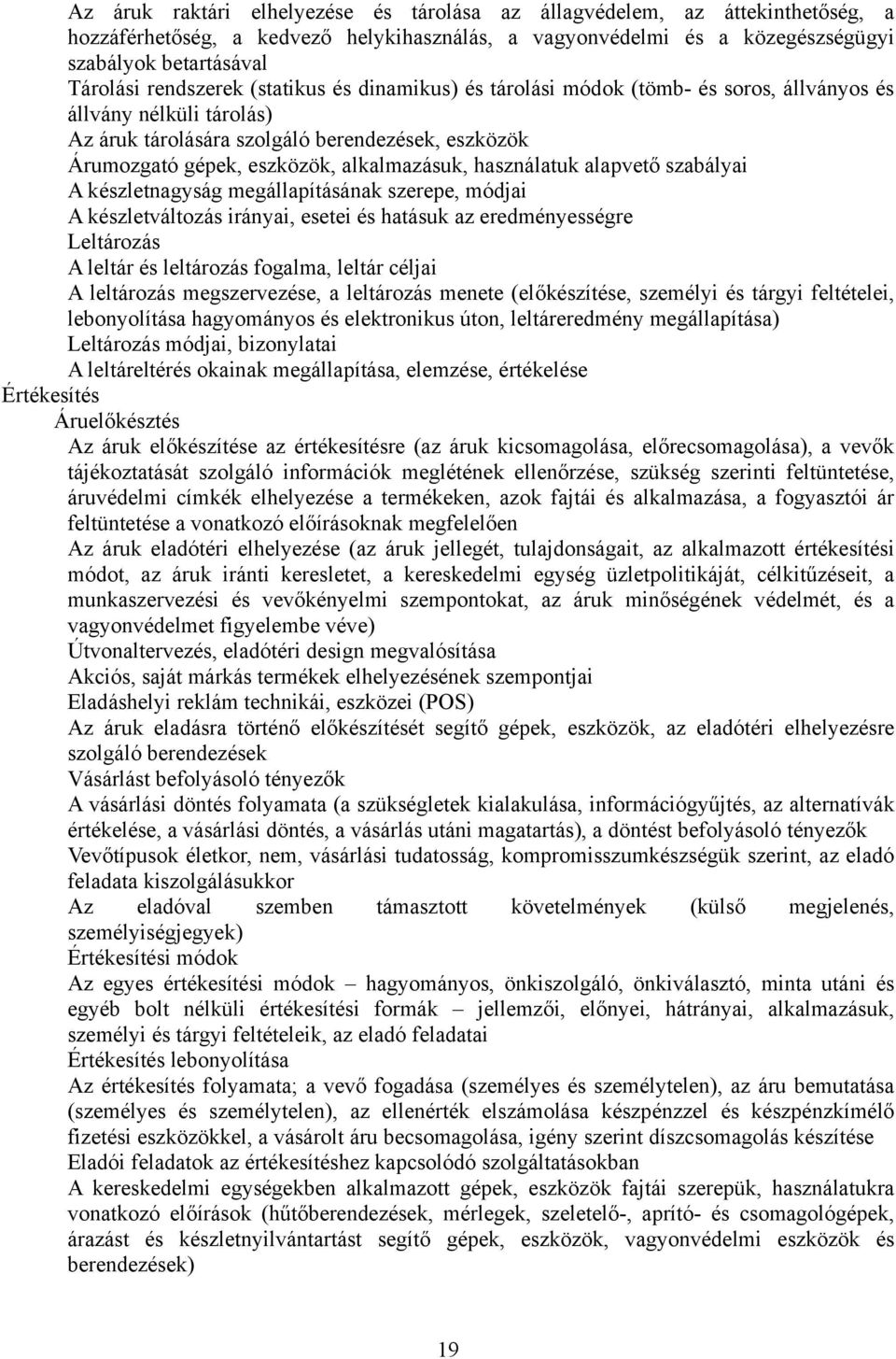 alkalmazásuk, használatuk alapvető szabályai A készletnagyság megállapításának szerepe, módjai A készletváltozás irányai, esetei és hatásuk az eredményességre Leltározás A leltár és leltározás