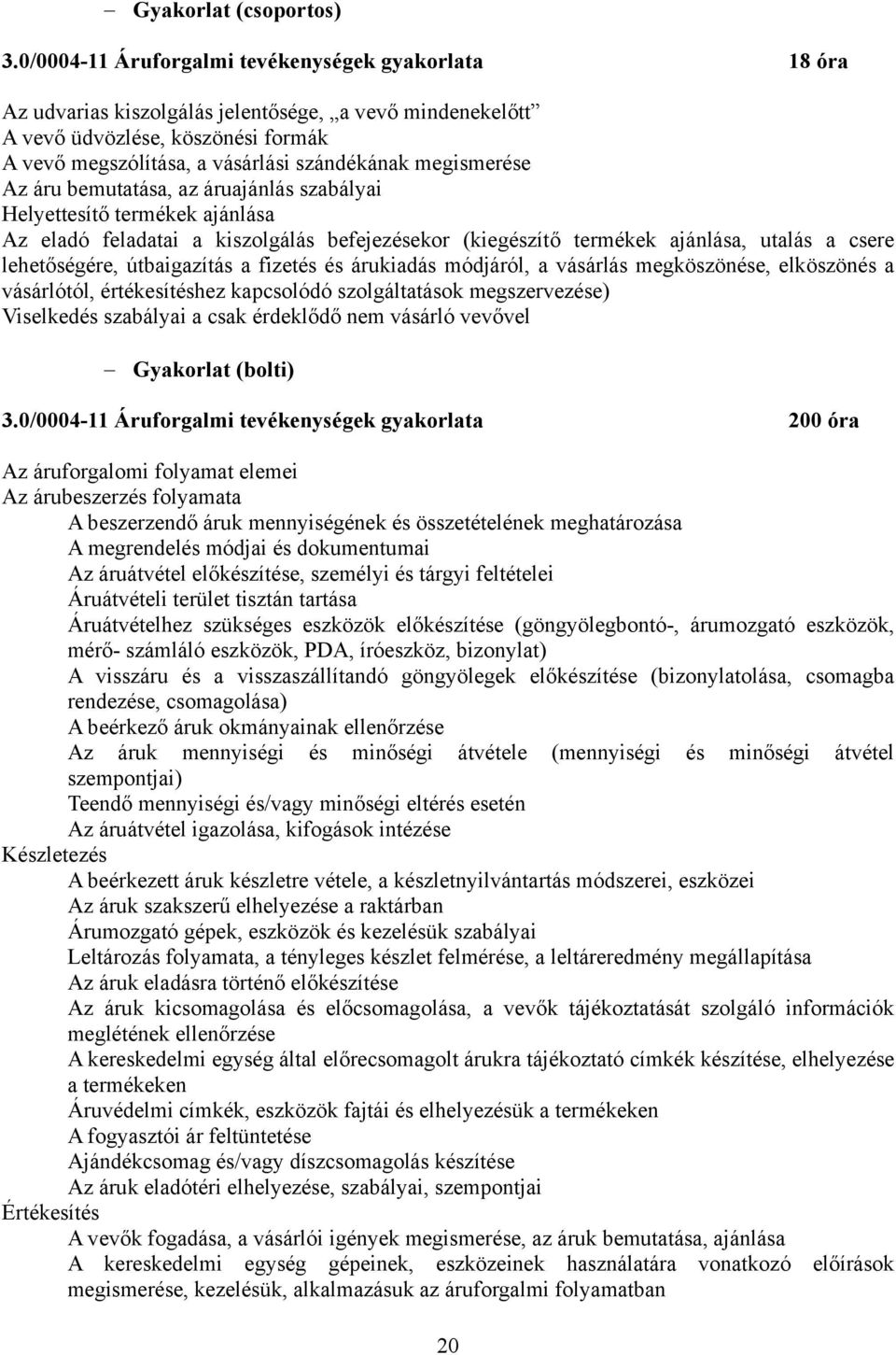 megismerése Az áru bemutatása, az áruajánlás szabályai Helyettesítő termékek ajánlása Az eladó feladatai a kiszolgálás befejezésekor (kiegészítő termékek ajánlása, utalás a csere lehetőségére,