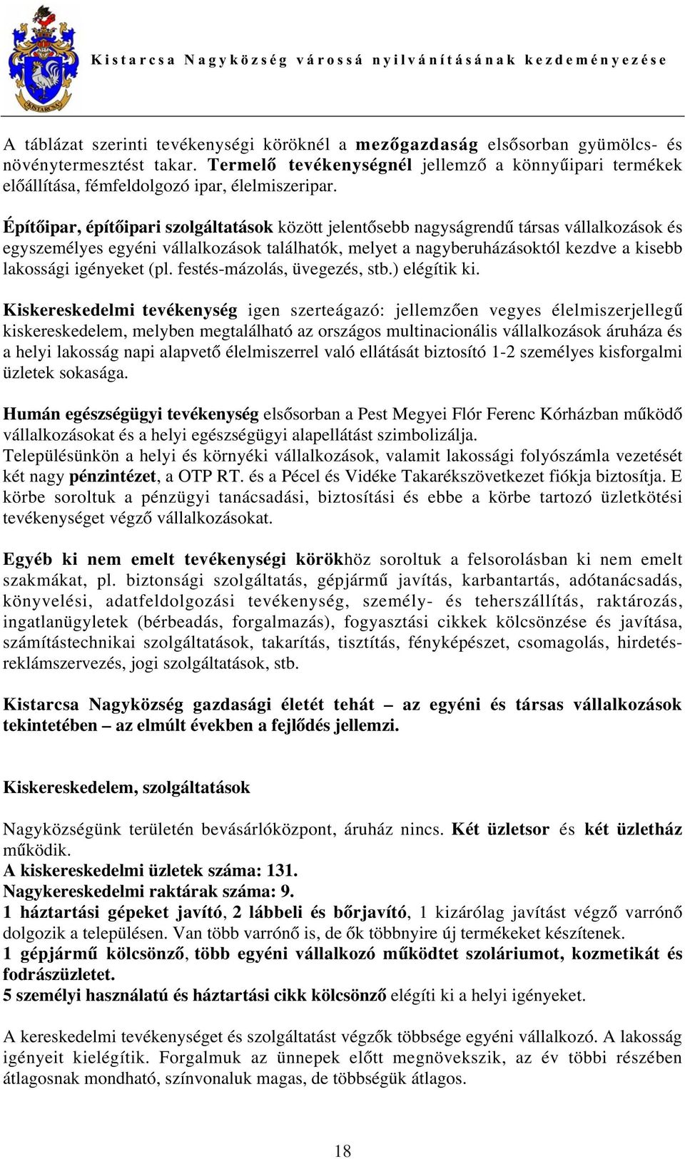 Épít ipar, épít ipari szolgáltatások között jelent sebb nagyságrend társas vállalkozások és egyszemélyes egyéni vállalkozások találhatók, melyet a nagyberuházásoktól kezdve a kisebb lakossági