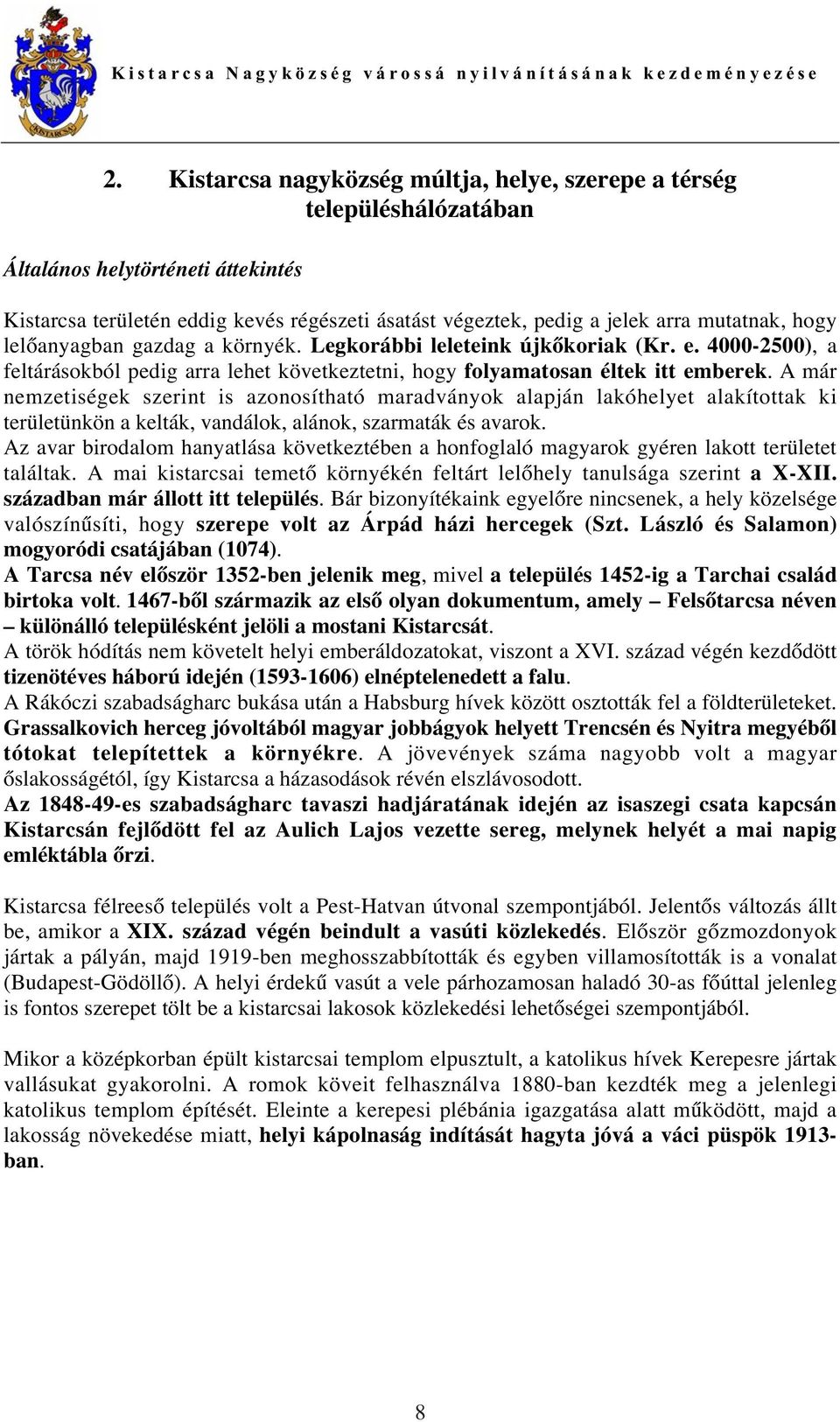 A már nemzetiségek szerint is azonosítható maradványok alapján lakóhelyet alakítottak ki területünkön a kelták, vandálok, alánok, szarmaták és avarok.