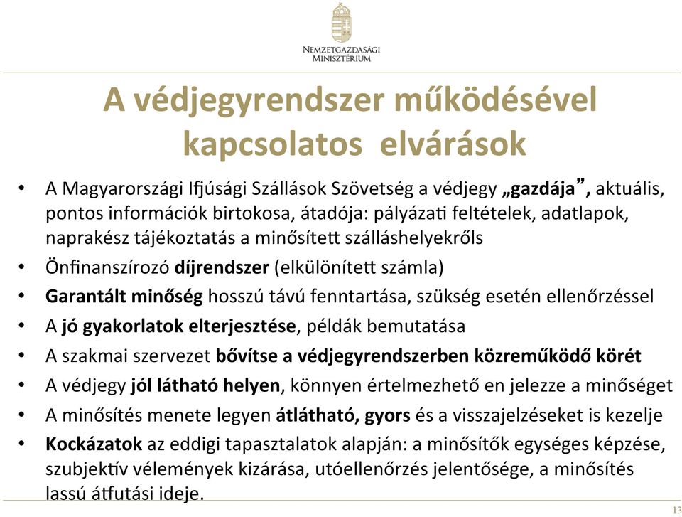 elterjesztése, példák bemutatása A szakmai szervezet bővítse a védjegyrendszerben közreműködő körét A védjegy jól látható helyen, könnyen értelmezhető en jelezze a minőséget A minősítés menete legyen