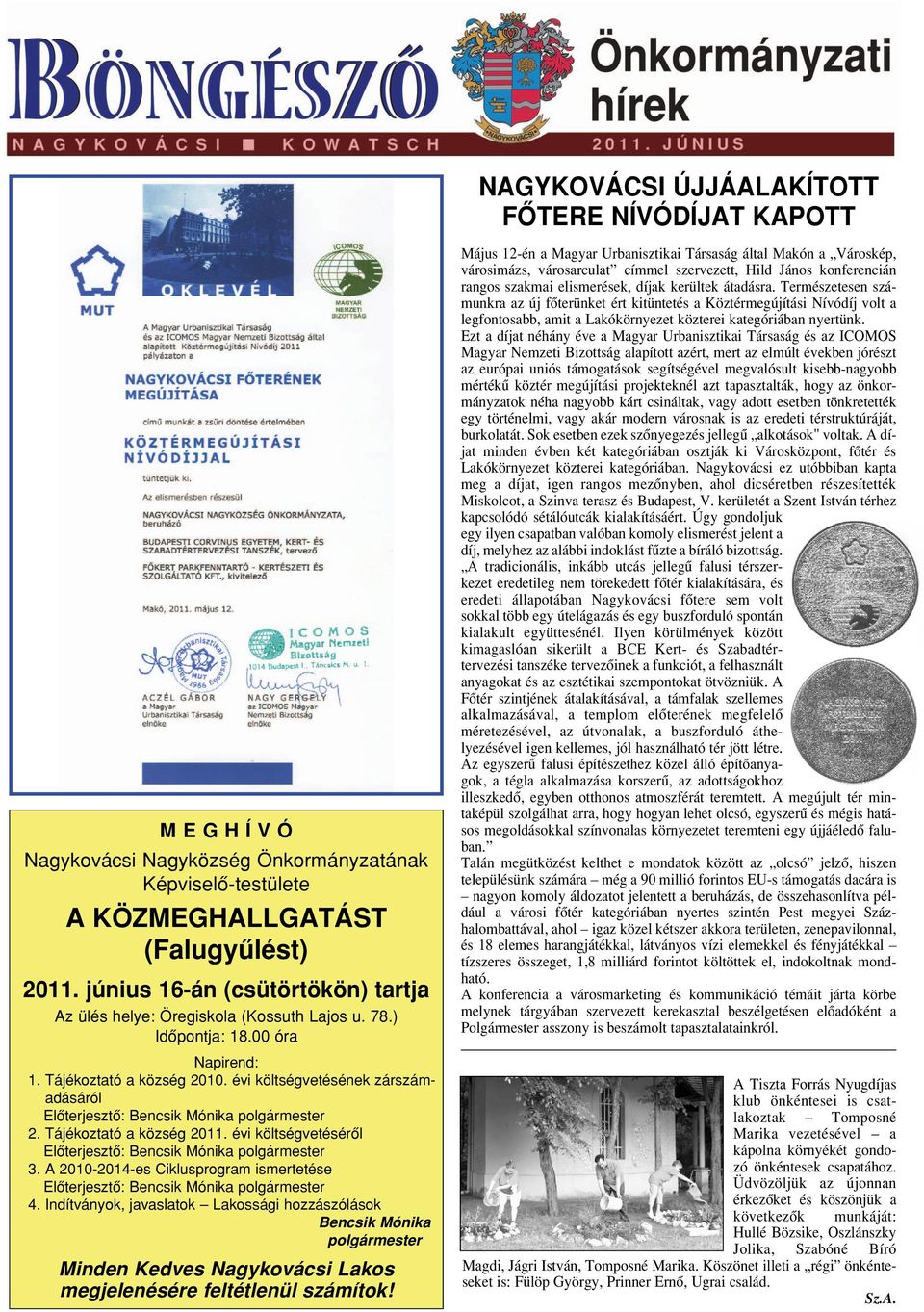 évi költségvetésének zárszámadásáról Elôterjesztô: Bencsik Mónika polgármester 2. Tájékoztató a község 2011. évi költségvetésérôl Elôterjesztô: Bencsik Mónika polgármester 3.