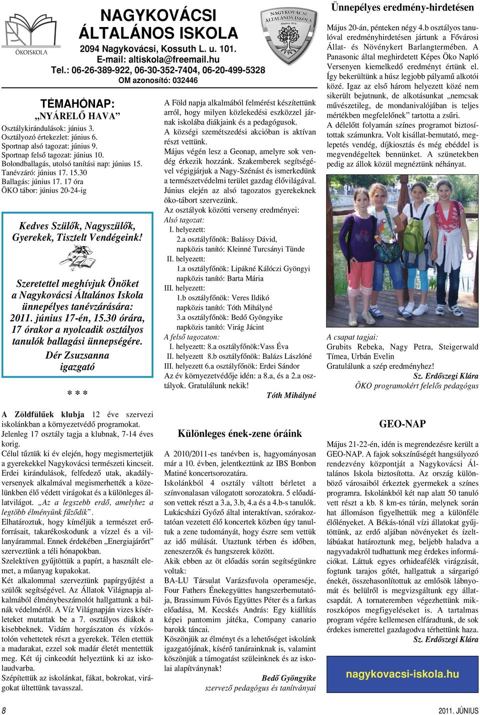 Szeretettel meghívjuk Önöket a Nagykovácsi Általános Iskola ünnepélyes tanévzárására: 2011. június 17-én, 15.30 órára, 17 órakor a nyolcadik osztályos tanulók ballagási ünnepségére.