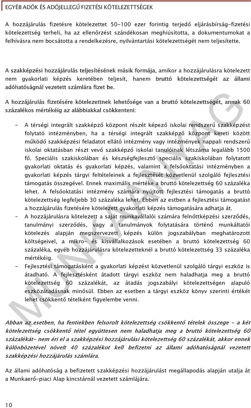 A szakképzési hozzájárulás teljesítésének másik formája, amikor a hozzájárulásra kötelezett nem gyakorlati képzés keretében teljesít, hanem bruttó kötelezettségét az állami adóhatóságnál vezetett