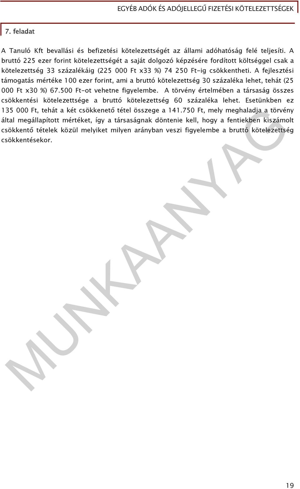 A fejlesztési támogatás mértéke 100 ezer forint, ami a bruttó kötelezettség 30 százaléka lehet, tehát (25 000 Ft x30 %) 67.500 Ft-ot vehetne figyelembe.