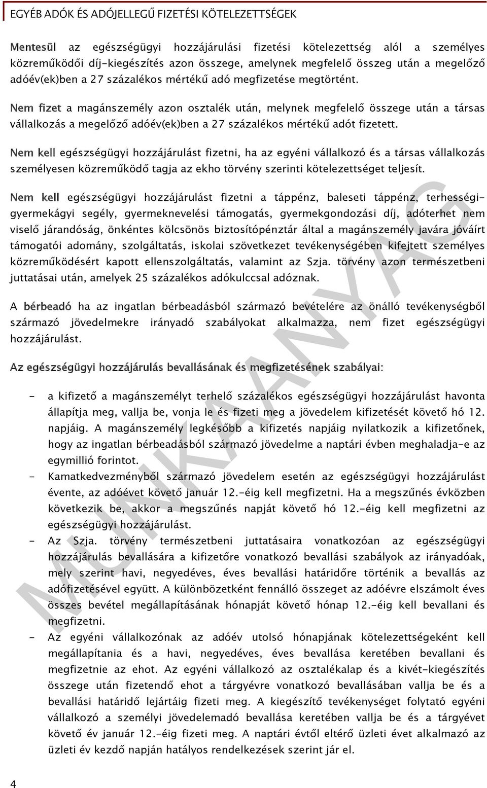 Nem kell egészségügyi hozzájárulást fizetni, ha az egyéni vállalkozó és a társas vállalkozás személyesen közreműködő tagja az ekho törvény szerinti kötelezettséget teljesít.