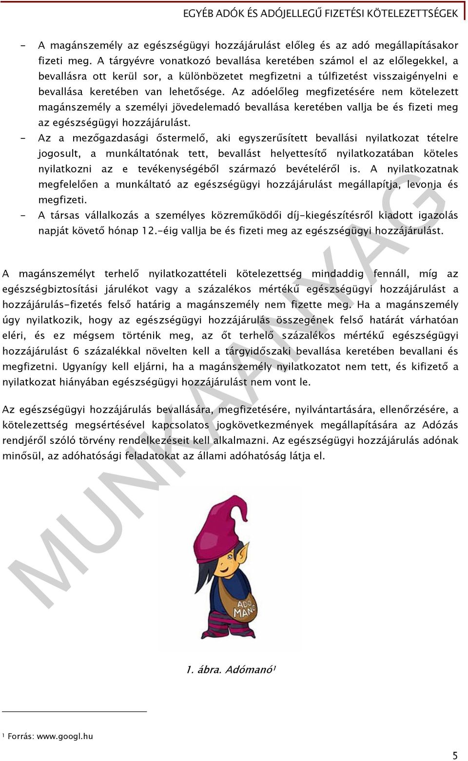 Az adóelőleg megfizetésére nem kötelezett magánszemély a személyi jövedelemadó bevallása keretében vallja be és fizeti meg az egészségügyi hozzájárulást.