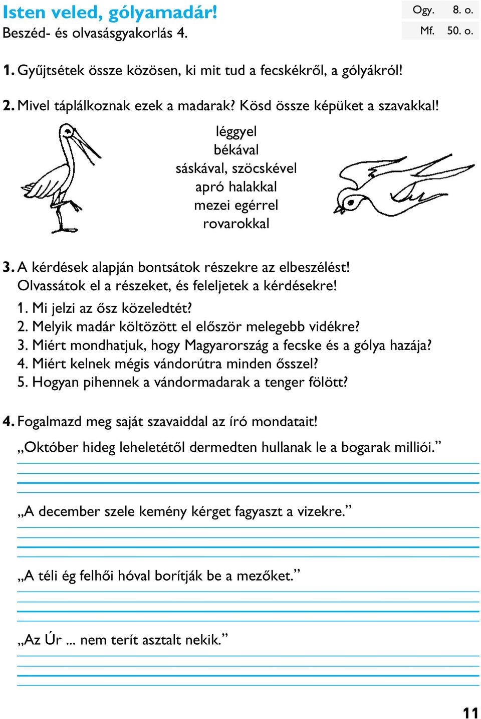 Olvassátok el a részeket, és feleljetek a kérdésekre! 1. Mi jelzi az õsz közeledtét? 2. Melyik madár költözött el elõször melegebb vidékre? 3.