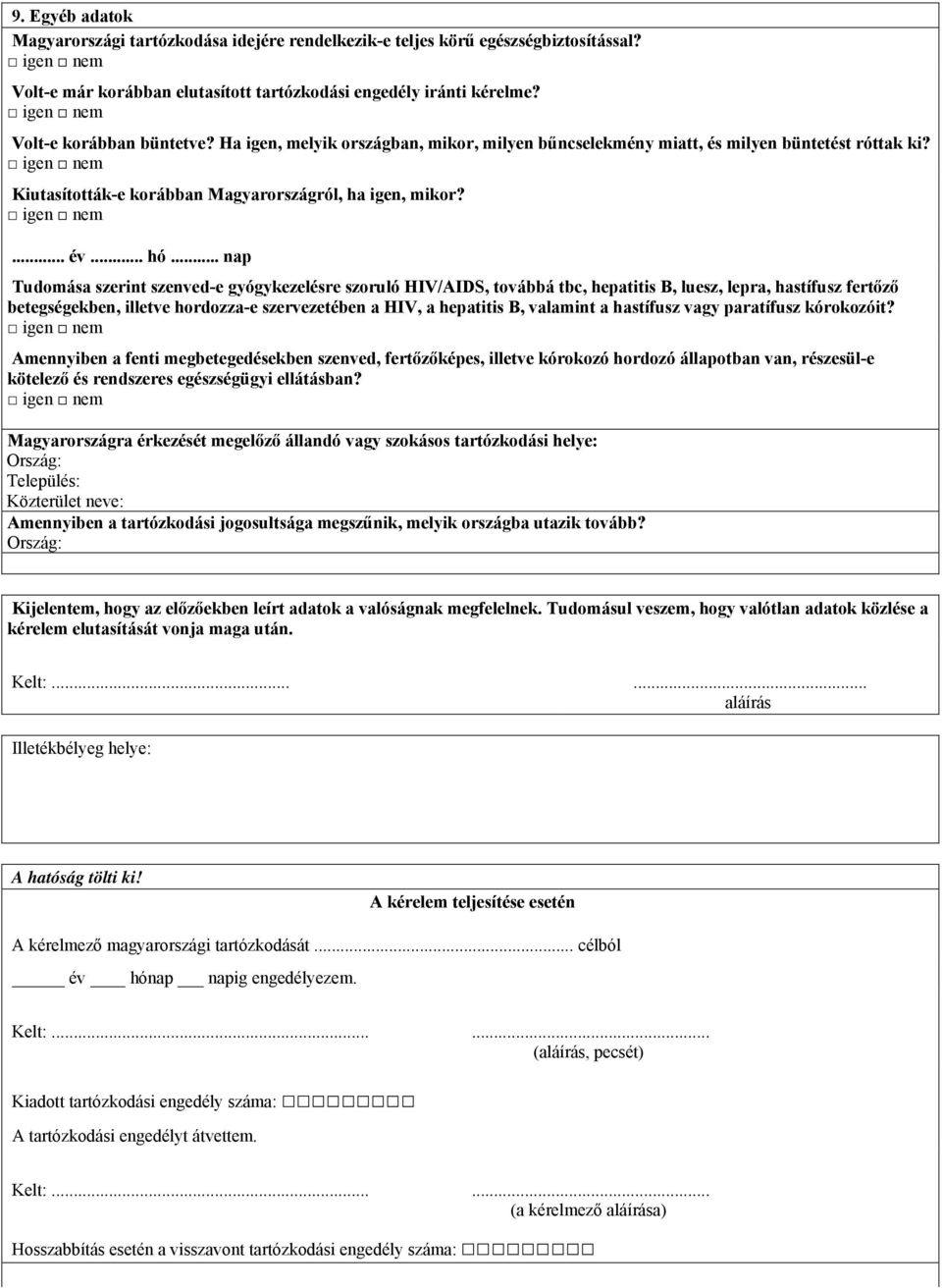 Tudomása szerint szenved-e gyógykezelésre szoruló HIV/AIDS, továbbá tbc, hepatitis B, luesz, lepra, hastífusz fertőző betegségekben, illetve hordozza-e szervezetében a HIV, a hepatitis B, valamint a